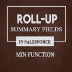 Roll-Up Summary Fields in Salesforce for (MIN) Function