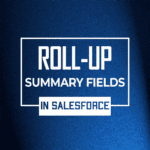 How to Create Roll-Up Summary Fields in Salesforce