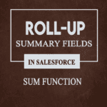 Roll-Up Summary Fields in Salesforce for (SUM) Function