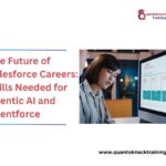 The Future of Salesforce Careers: Skills Needed for Agentic AI and Agentforce